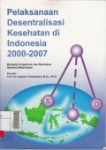 Pelaksanaan Desentralisasi Kesehatan Di Indonesia 2000-2007: Mengkaji Pengalaman dan Skenario Masa Depan