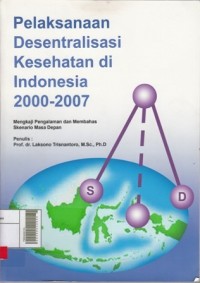 Pelaksanaan Desentralisasi Kesehatan Di Indonesia 2000-2007: Mengkaji Pengalaman dan Skenario Masa Depan